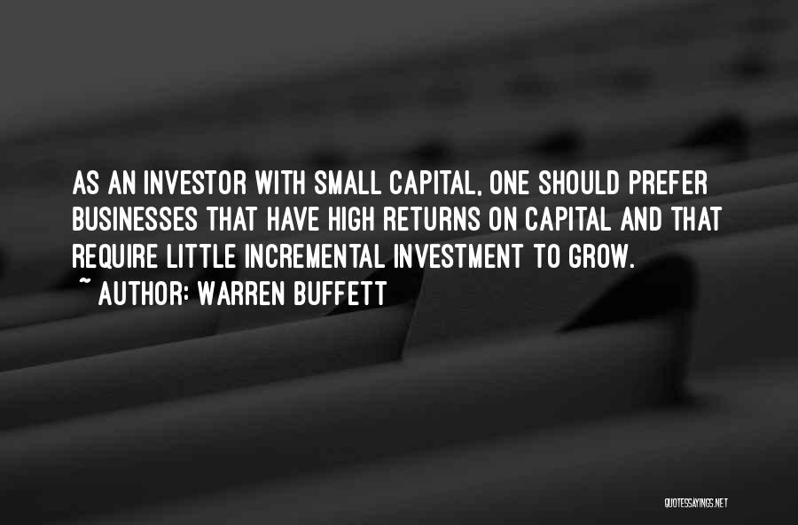 Warren Buffett Quotes: As An Investor With Small Capital, One Should Prefer Businesses That Have High Returns On Capital And That Require Little