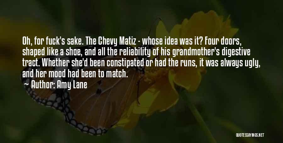 Amy Lane Quotes: Oh, For Fuck's Sake. The Chevy Matiz - Whose Idea Was It? Four Doors, Shaped Like A Shoe, And All