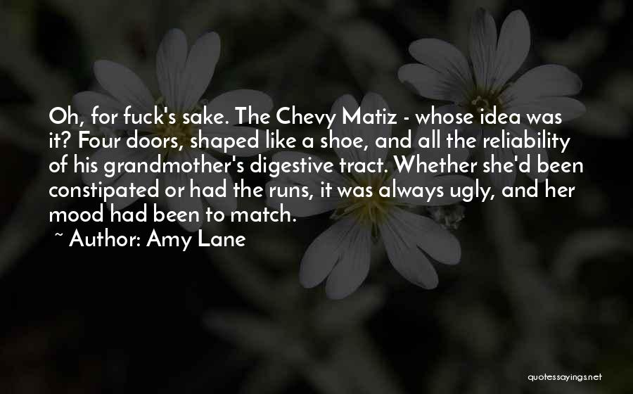 Amy Lane Quotes: Oh, For Fuck's Sake. The Chevy Matiz - Whose Idea Was It? Four Doors, Shaped Like A Shoe, And All