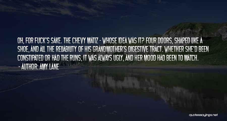 Amy Lane Quotes: Oh, For Fuck's Sake. The Chevy Matiz - Whose Idea Was It? Four Doors, Shaped Like A Shoe, And All