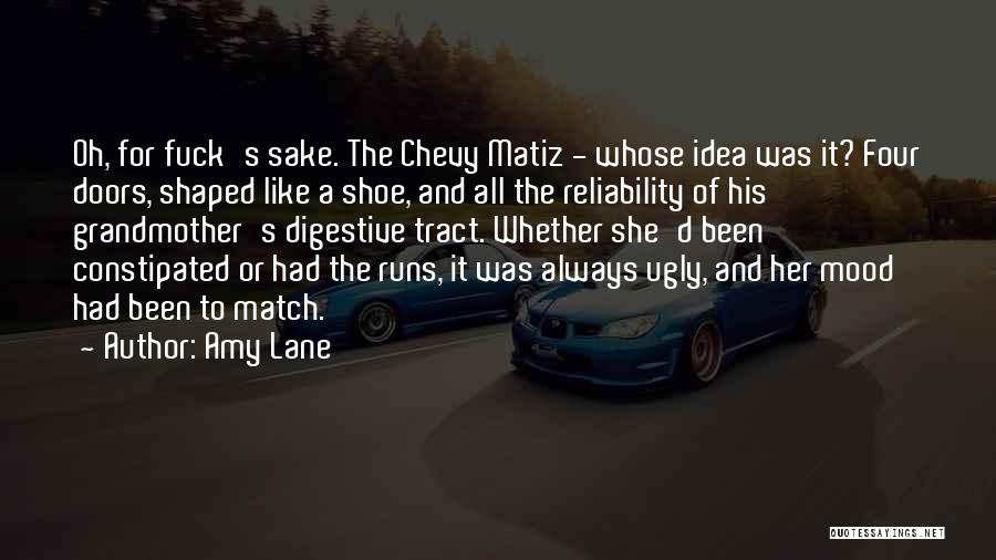 Amy Lane Quotes: Oh, For Fuck's Sake. The Chevy Matiz - Whose Idea Was It? Four Doors, Shaped Like A Shoe, And All