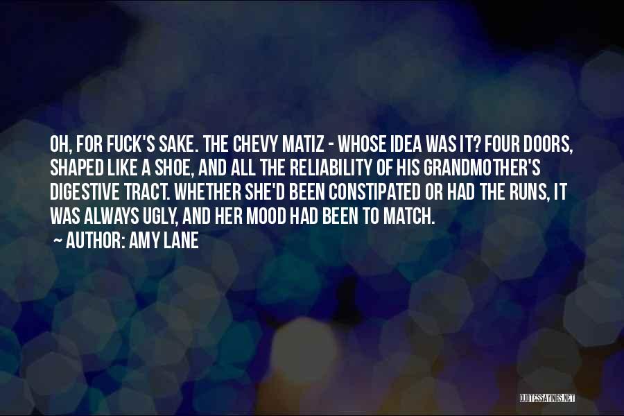 Amy Lane Quotes: Oh, For Fuck's Sake. The Chevy Matiz - Whose Idea Was It? Four Doors, Shaped Like A Shoe, And All