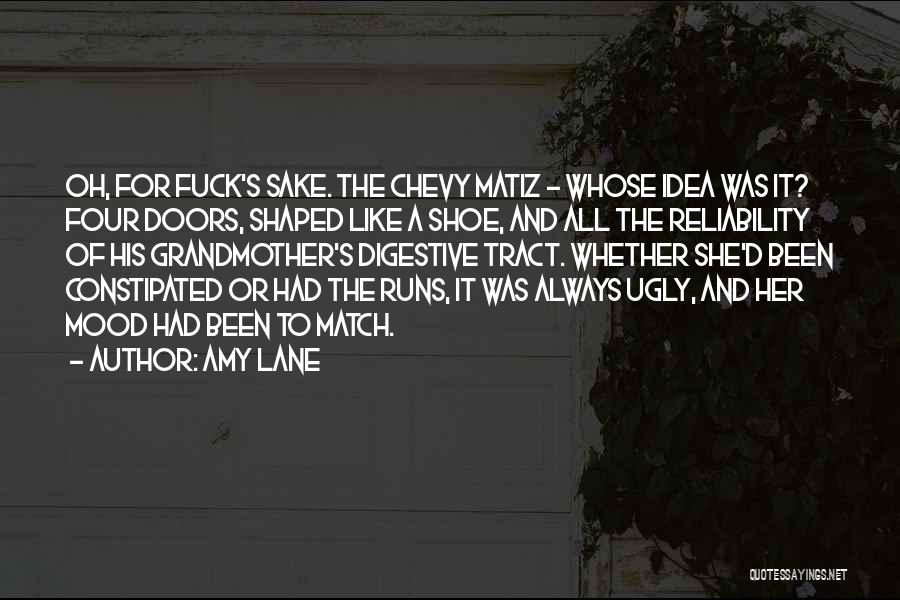 Amy Lane Quotes: Oh, For Fuck's Sake. The Chevy Matiz - Whose Idea Was It? Four Doors, Shaped Like A Shoe, And All