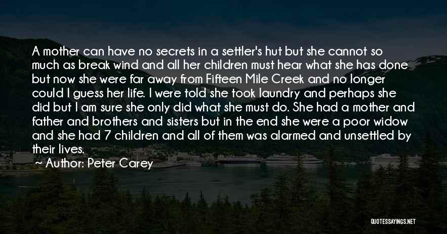 Peter Carey Quotes: A Mother Can Have No Secrets In A Settler's Hut But She Cannot So Much As Break Wind And All