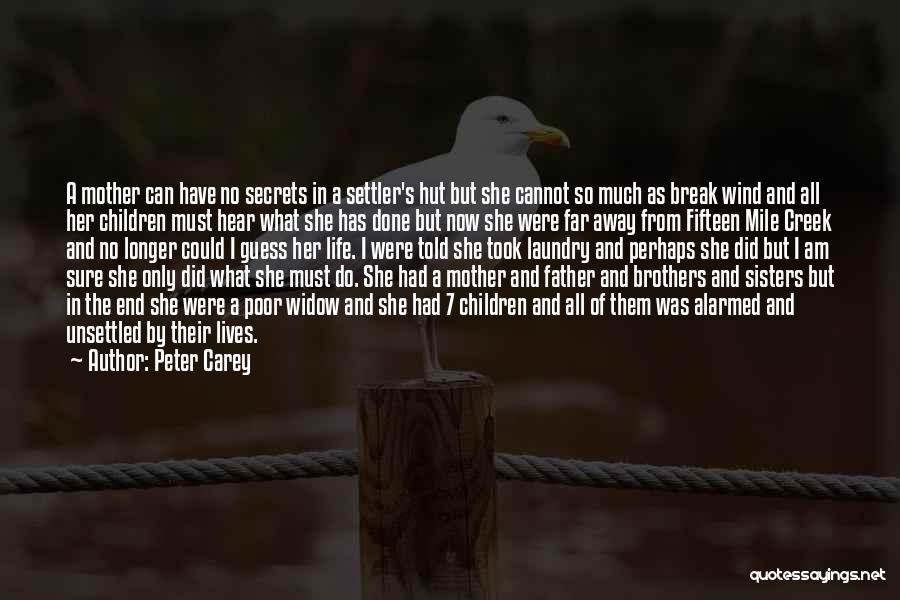 Peter Carey Quotes: A Mother Can Have No Secrets In A Settler's Hut But She Cannot So Much As Break Wind And All