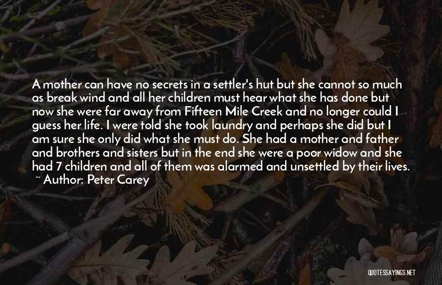 Peter Carey Quotes: A Mother Can Have No Secrets In A Settler's Hut But She Cannot So Much As Break Wind And All