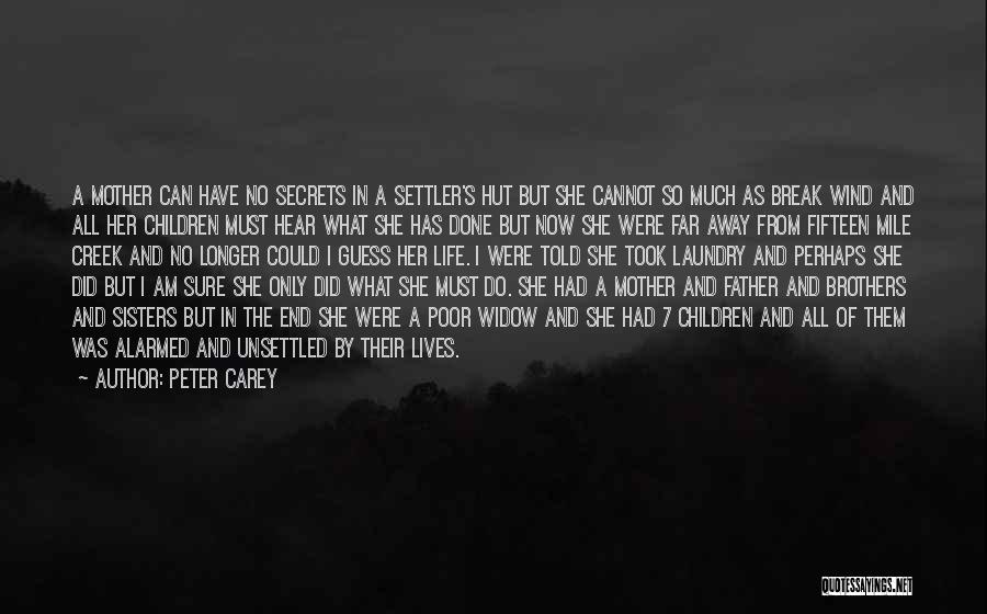 Peter Carey Quotes: A Mother Can Have No Secrets In A Settler's Hut But She Cannot So Much As Break Wind And All