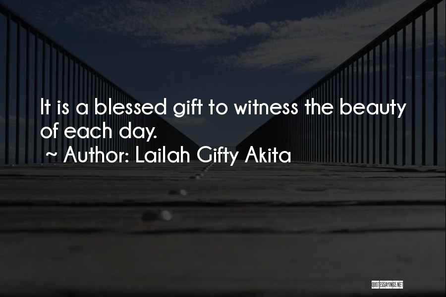 Lailah Gifty Akita Quotes: It Is A Blessed Gift To Witness The Beauty Of Each Day.