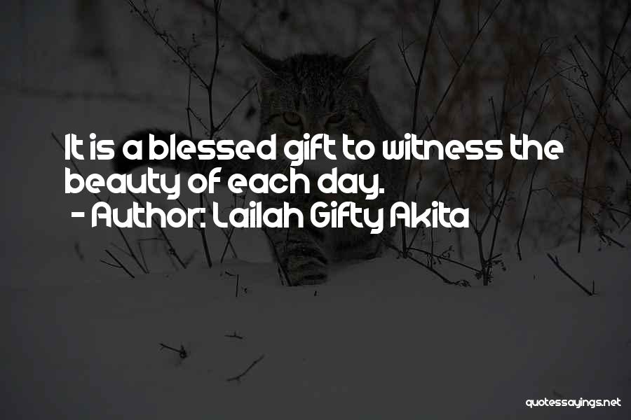 Lailah Gifty Akita Quotes: It Is A Blessed Gift To Witness The Beauty Of Each Day.
