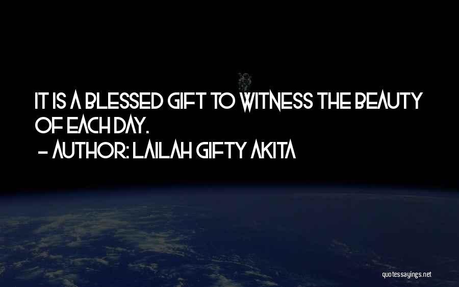 Lailah Gifty Akita Quotes: It Is A Blessed Gift To Witness The Beauty Of Each Day.