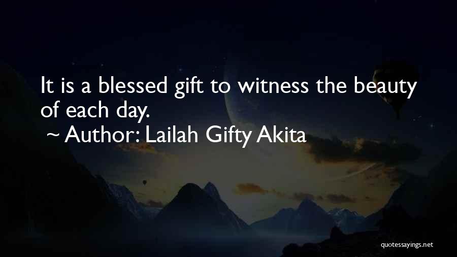 Lailah Gifty Akita Quotes: It Is A Blessed Gift To Witness The Beauty Of Each Day.