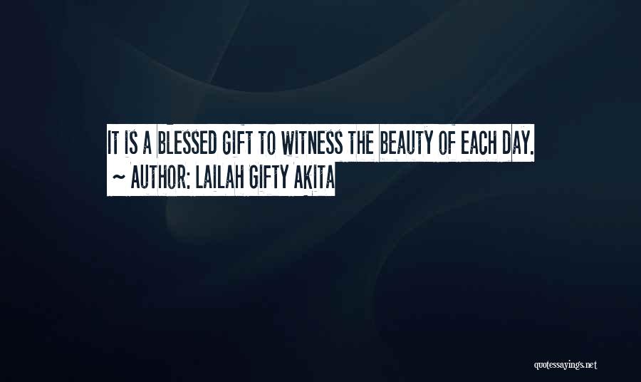 Lailah Gifty Akita Quotes: It Is A Blessed Gift To Witness The Beauty Of Each Day.