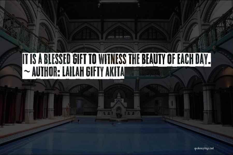 Lailah Gifty Akita Quotes: It Is A Blessed Gift To Witness The Beauty Of Each Day.