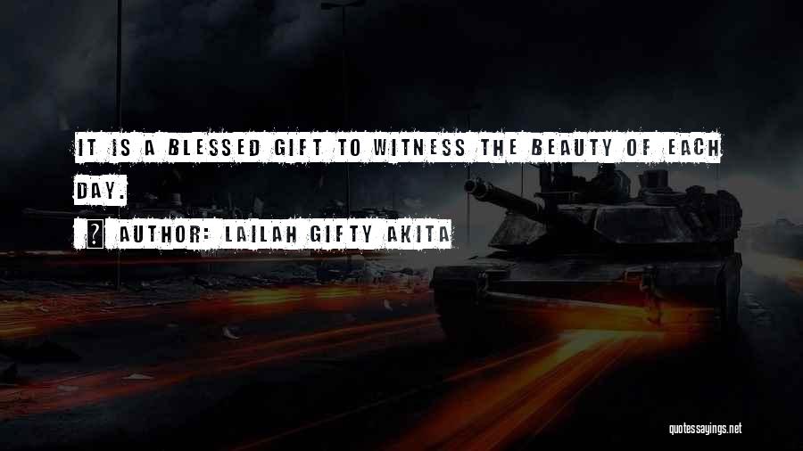 Lailah Gifty Akita Quotes: It Is A Blessed Gift To Witness The Beauty Of Each Day.