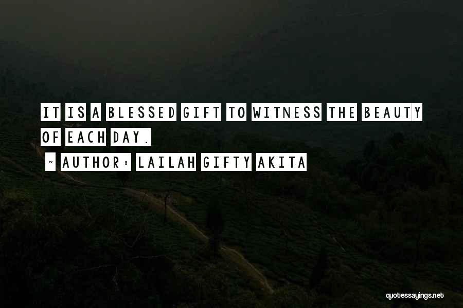 Lailah Gifty Akita Quotes: It Is A Blessed Gift To Witness The Beauty Of Each Day.