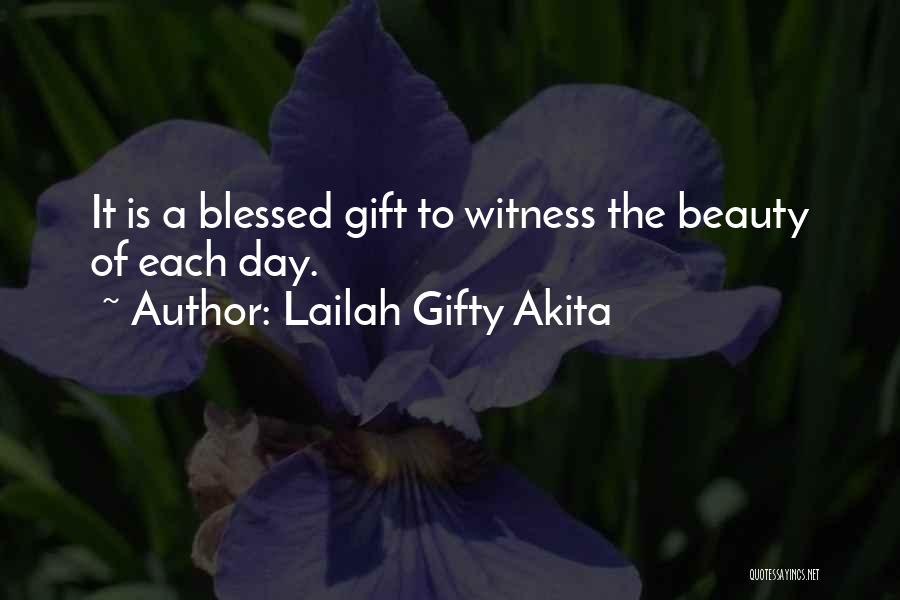 Lailah Gifty Akita Quotes: It Is A Blessed Gift To Witness The Beauty Of Each Day.