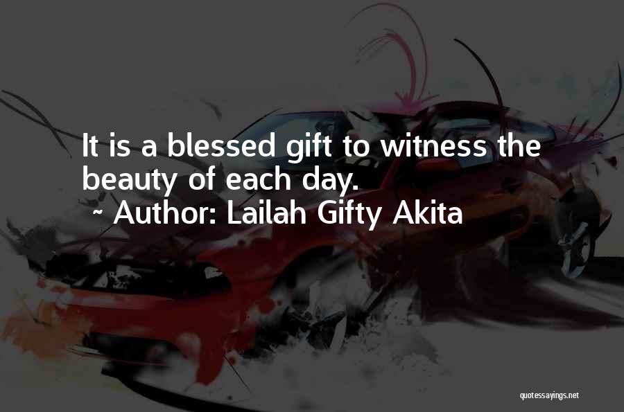 Lailah Gifty Akita Quotes: It Is A Blessed Gift To Witness The Beauty Of Each Day.