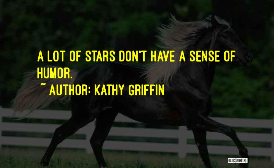 Kathy Griffin Quotes: A Lot Of Stars Don't Have A Sense Of Humor.