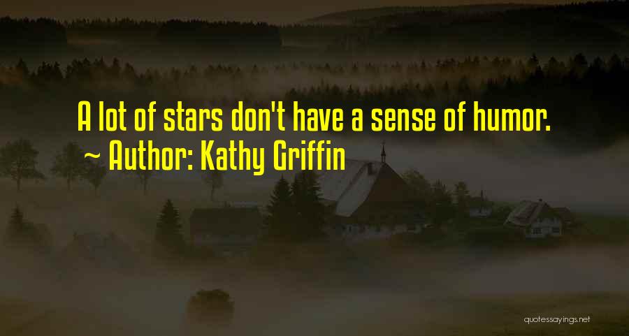 Kathy Griffin Quotes: A Lot Of Stars Don't Have A Sense Of Humor.