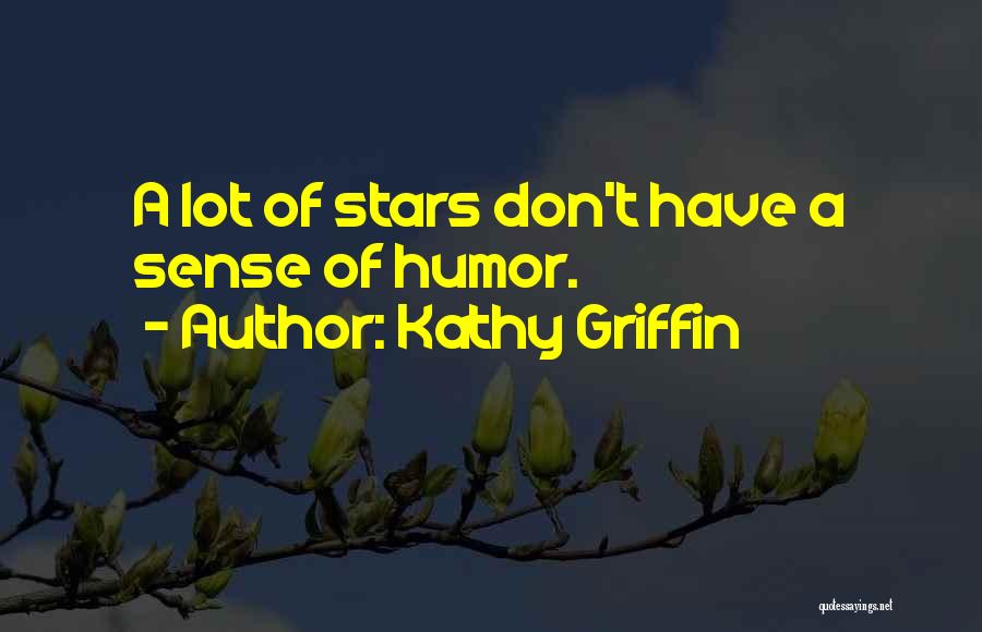 Kathy Griffin Quotes: A Lot Of Stars Don't Have A Sense Of Humor.