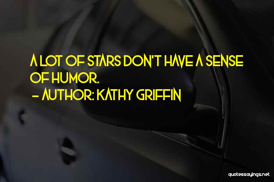 Kathy Griffin Quotes: A Lot Of Stars Don't Have A Sense Of Humor.