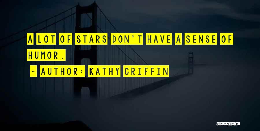 Kathy Griffin Quotes: A Lot Of Stars Don't Have A Sense Of Humor.