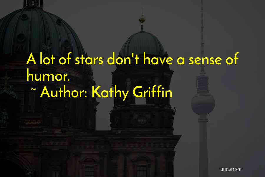 Kathy Griffin Quotes: A Lot Of Stars Don't Have A Sense Of Humor.