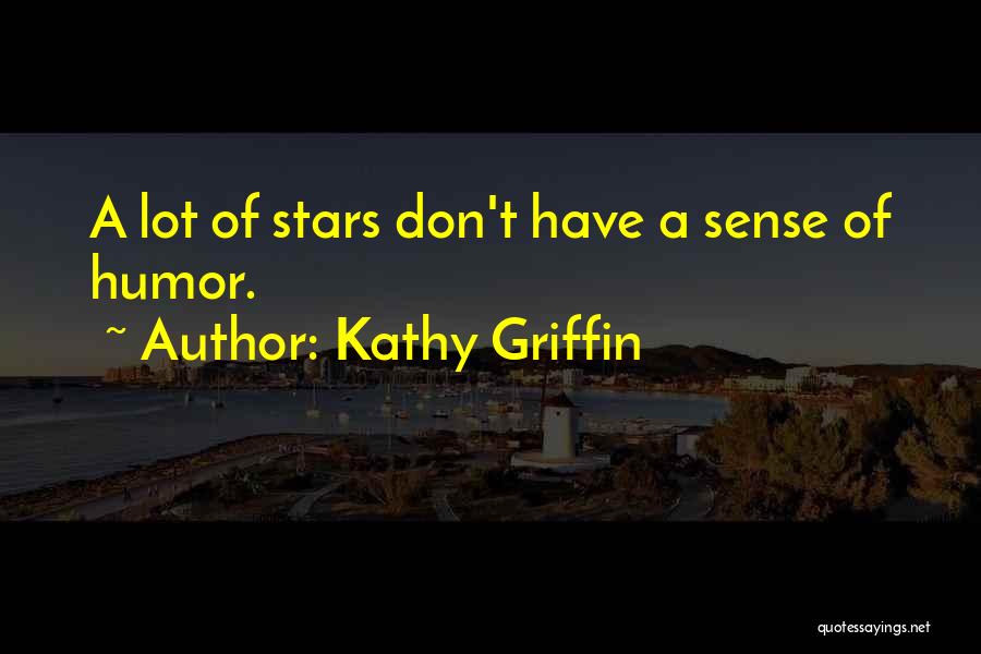 Kathy Griffin Quotes: A Lot Of Stars Don't Have A Sense Of Humor.