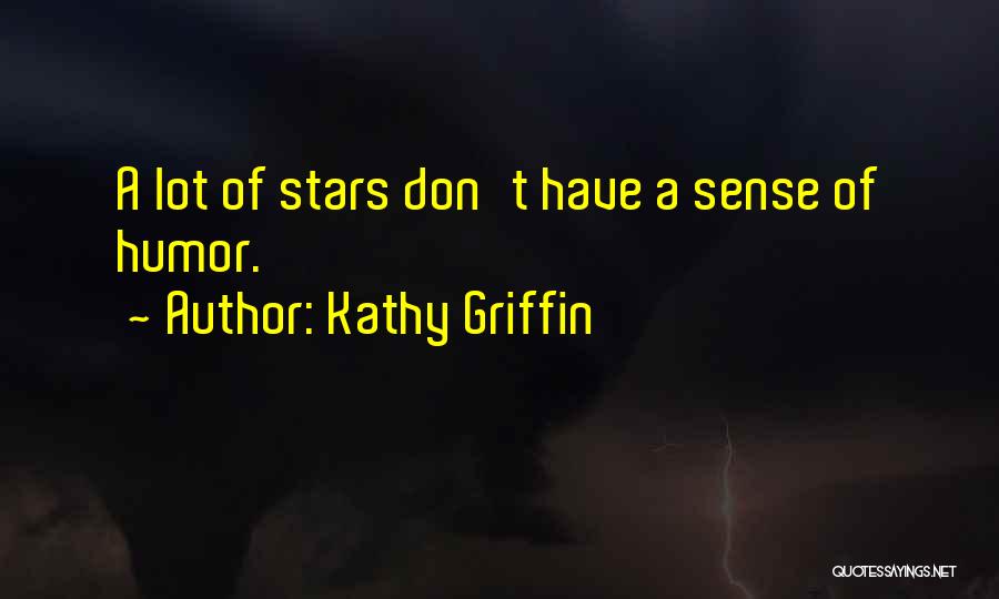 Kathy Griffin Quotes: A Lot Of Stars Don't Have A Sense Of Humor.