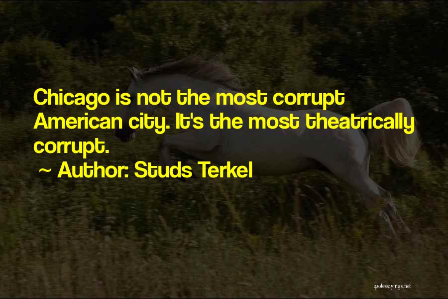 Studs Terkel Quotes: Chicago Is Not The Most Corrupt American City. It's The Most Theatrically Corrupt.