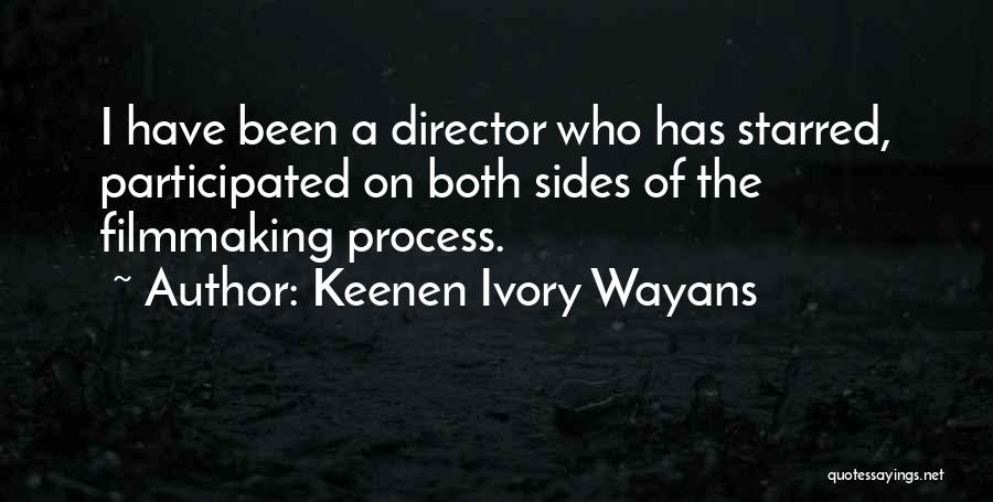 Keenen Ivory Wayans Quotes: I Have Been A Director Who Has Starred, Participated On Both Sides Of The Filmmaking Process.