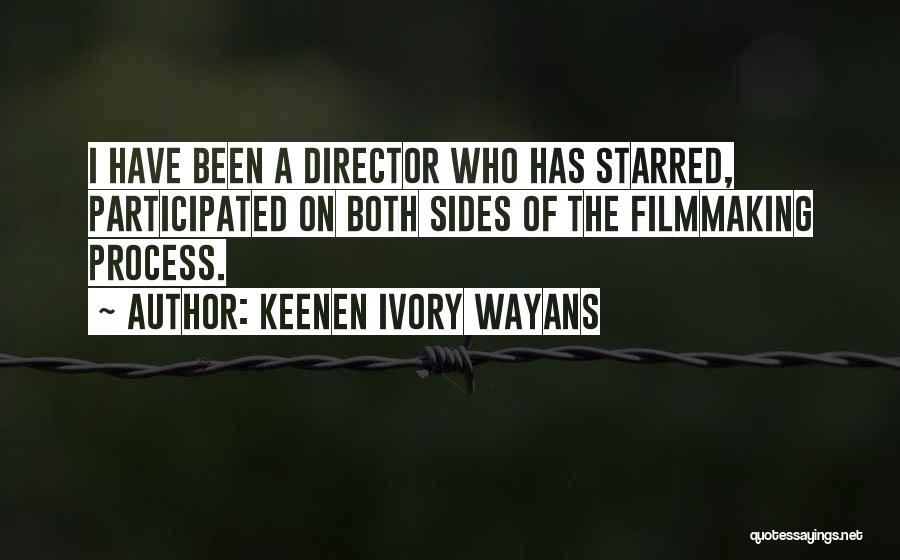 Keenen Ivory Wayans Quotes: I Have Been A Director Who Has Starred, Participated On Both Sides Of The Filmmaking Process.
