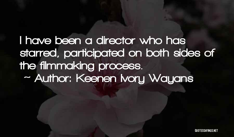 Keenen Ivory Wayans Quotes: I Have Been A Director Who Has Starred, Participated On Both Sides Of The Filmmaking Process.
