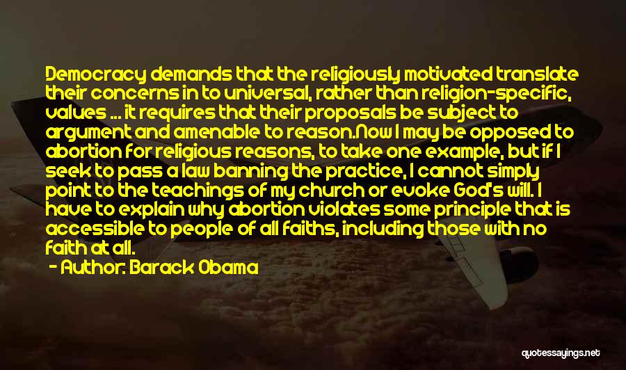 Barack Obama Quotes: Democracy Demands That The Religiously Motivated Translate Their Concerns In To Universal, Rather Than Religion-specific, Values ... It Requires That