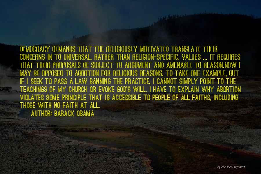 Barack Obama Quotes: Democracy Demands That The Religiously Motivated Translate Their Concerns In To Universal, Rather Than Religion-specific, Values ... It Requires That