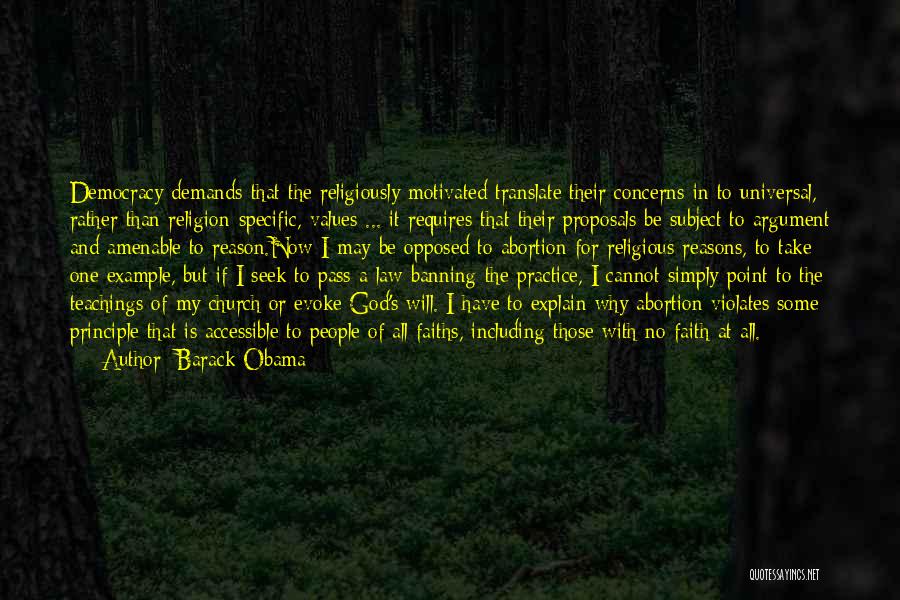 Barack Obama Quotes: Democracy Demands That The Religiously Motivated Translate Their Concerns In To Universal, Rather Than Religion-specific, Values ... It Requires That
