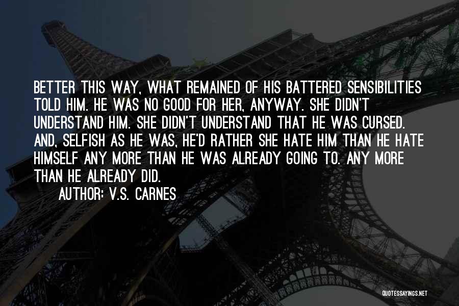 V.S. Carnes Quotes: Better This Way, What Remained Of His Battered Sensibilities Told Him. He Was No Good For Her, Anyway. She Didn't