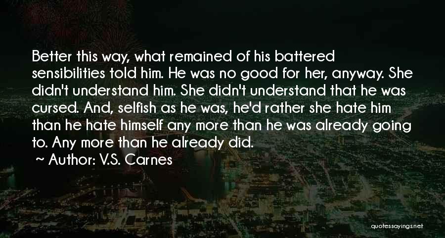 V.S. Carnes Quotes: Better This Way, What Remained Of His Battered Sensibilities Told Him. He Was No Good For Her, Anyway. She Didn't