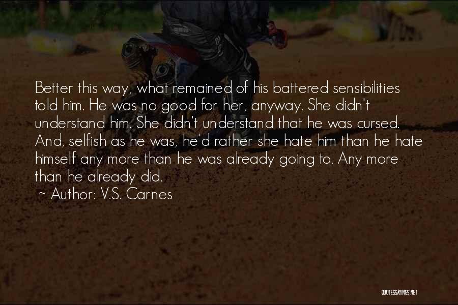 V.S. Carnes Quotes: Better This Way, What Remained Of His Battered Sensibilities Told Him. He Was No Good For Her, Anyway. She Didn't