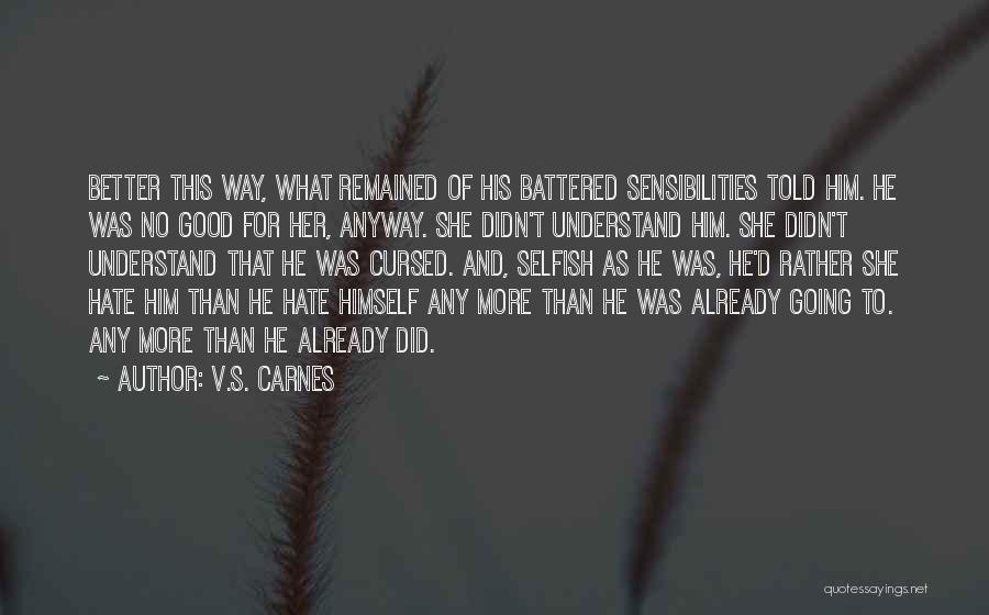 V.S. Carnes Quotes: Better This Way, What Remained Of His Battered Sensibilities Told Him. He Was No Good For Her, Anyway. She Didn't