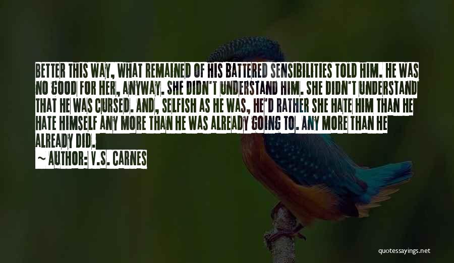 V.S. Carnes Quotes: Better This Way, What Remained Of His Battered Sensibilities Told Him. He Was No Good For Her, Anyway. She Didn't