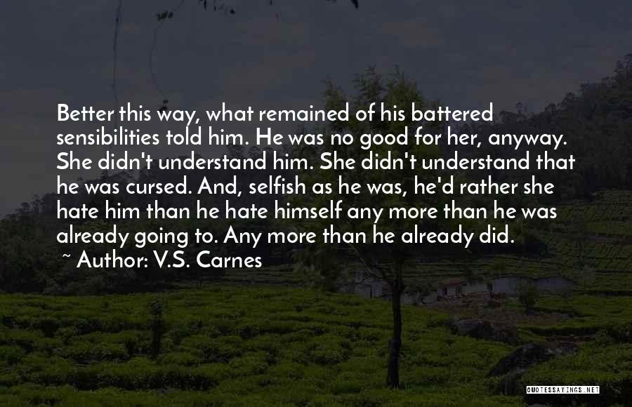 V.S. Carnes Quotes: Better This Way, What Remained Of His Battered Sensibilities Told Him. He Was No Good For Her, Anyway. She Didn't