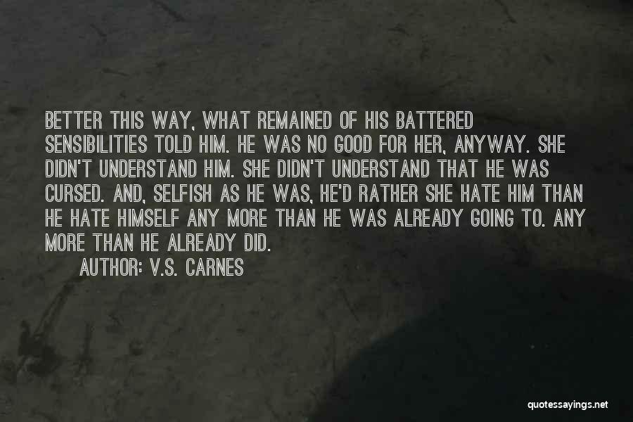 V.S. Carnes Quotes: Better This Way, What Remained Of His Battered Sensibilities Told Him. He Was No Good For Her, Anyway. She Didn't