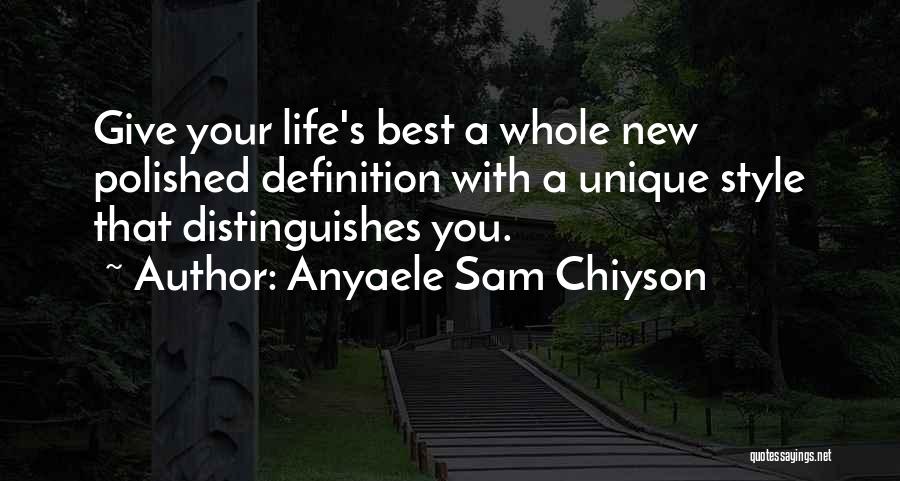 Anyaele Sam Chiyson Quotes: Give Your Life's Best A Whole New Polished Definition With A Unique Style That Distinguishes You.