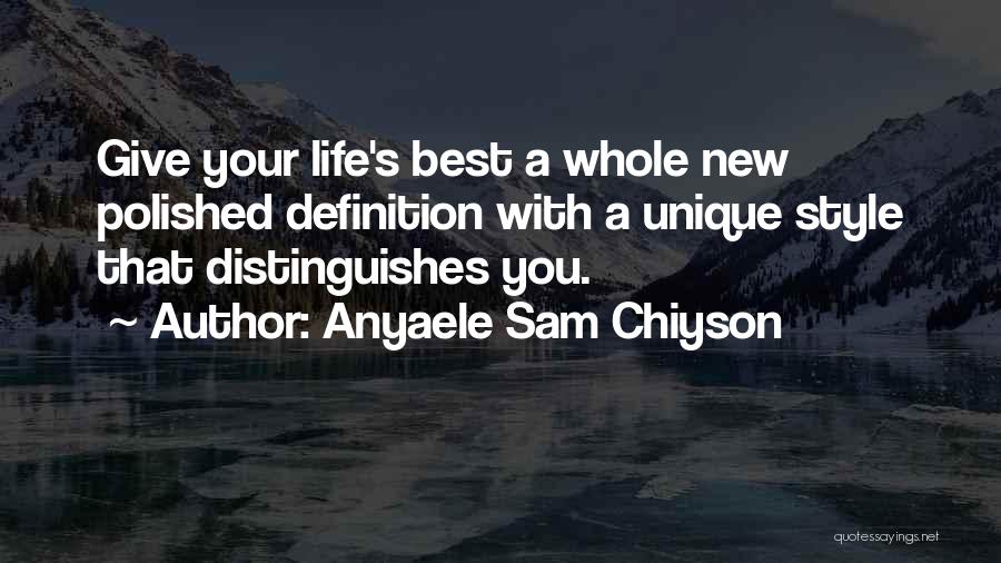 Anyaele Sam Chiyson Quotes: Give Your Life's Best A Whole New Polished Definition With A Unique Style That Distinguishes You.