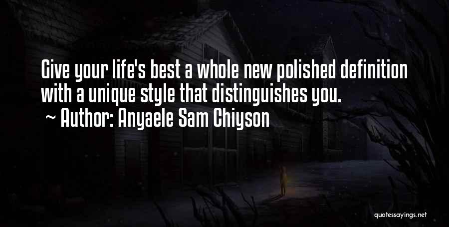 Anyaele Sam Chiyson Quotes: Give Your Life's Best A Whole New Polished Definition With A Unique Style That Distinguishes You.