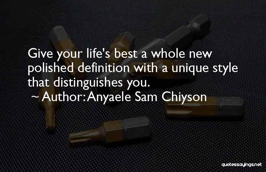 Anyaele Sam Chiyson Quotes: Give Your Life's Best A Whole New Polished Definition With A Unique Style That Distinguishes You.