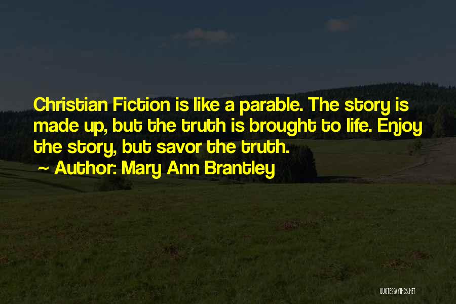 Mary Ann Brantley Quotes: Christian Fiction Is Like A Parable. The Story Is Made Up, But The Truth Is Brought To Life. Enjoy The