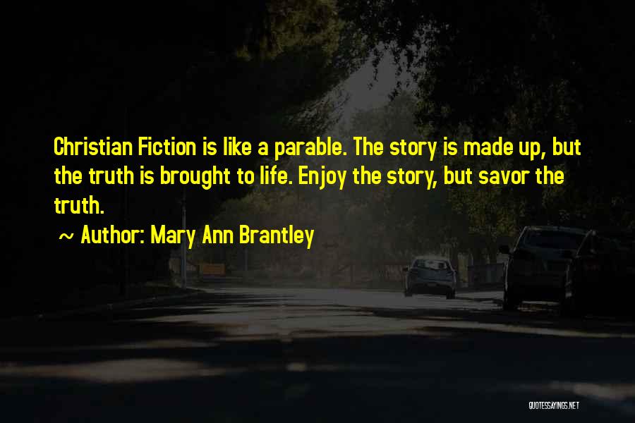 Mary Ann Brantley Quotes: Christian Fiction Is Like A Parable. The Story Is Made Up, But The Truth Is Brought To Life. Enjoy The