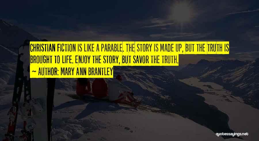 Mary Ann Brantley Quotes: Christian Fiction Is Like A Parable. The Story Is Made Up, But The Truth Is Brought To Life. Enjoy The